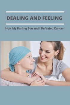 Paperback Dealing And Feeling: How My Darling Son and I Defeated Cancer Book