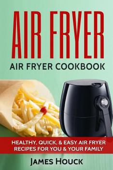 Paperback Air Fryer: Air Fryer Cookbook: Air Fryer Recipes: Healthy, Quick, & Easy Air Fryer Recipes for You & Your Family Book