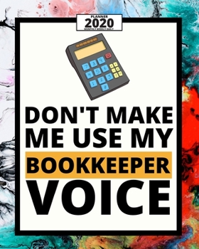 Paperback Don't Make Me Use My Bookkeeper Voice: 2020 Planner For Bookkeeper, 1-Year Daily, Weekly And Monthly Organizer With Calendar, Appreciation Gift For Bo Book