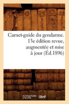 Paperback Carnet-Guide Du Gendarme. 13e Édition Revue, Augmentée Et Mise À Jour (Éd.1896) [French] Book