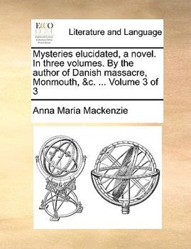 Paperback Mysteries Elucidated, a Novel. in Three Volumes. by the Author of Danish Massacre, Monmouth, &C. ... Volume 3 of 3 Book