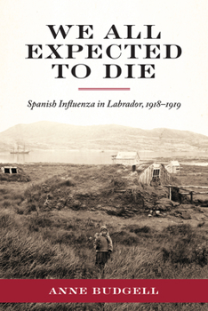 Paperback We All Expected to Die: Spanish Influenza in Labrador, 1918-1919 Book