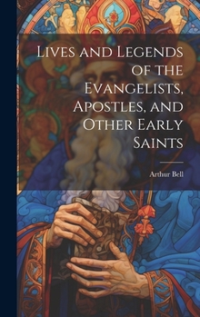 Hardcover Lives and Legends of the Evangelists, Apostles, and Other Early Saints Book