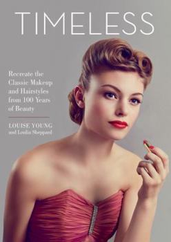 Hardcover Timeless: Recreate the Classic Makeup and Hairstyles from 100 Years of Beauty Book