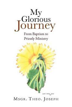 Paperback My Glorious Journey: From Baptism Priestly Ministry Book