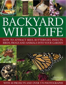 Paperback Backyard Wildlife: How to Attract Bees, Butterflies, Insects, Birds, Frogs and Animals Into Your Garden Book