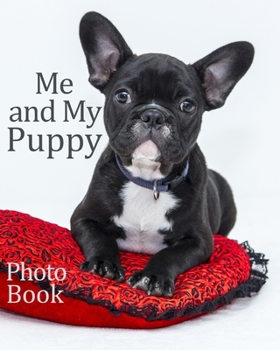 Paperback Me and My Puppy Photo Book: French Bulldog keepsake photo album for dogs, picture and story book 100 pages 8"x 10" inc age, weight, likes, dislike Book