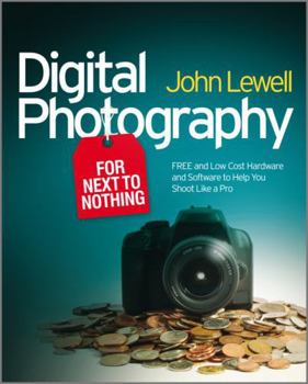 Paperback Digital Photography for Next to Nothing: Free and Low Cost Hardware and Software to Help You Shoot Like a Pro Book