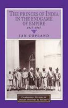 The Princes of India in the Endgame of Empire, 1917-1947 - Book  of the Cambridge Studies in Indian History and Society