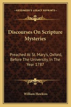 Paperback Discourses On Scripture Mysteries: Preached At St. Mary's, Oxford, Before The University, In The Year 1787 Book