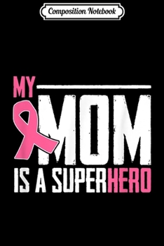 Composition Notebook: My Mom Is My Superhero Breast Cancer For Amazing Mom Journal/Notebook Blank Lined Ruled 6x9 100 Pages