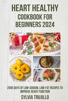 Paperback Heart Healthy Cookbook for Beginners 2024: : 2000 Days of Low-Sodium, Low-Fat Recipes to improve Heart Function Book