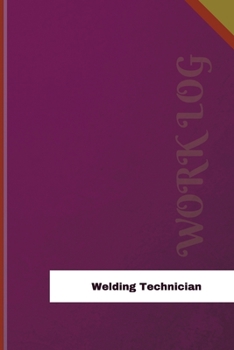 Welding Technician Work Log : Work Journal, Work Diary, Log - 126 Pages, 6 X 9 Inches