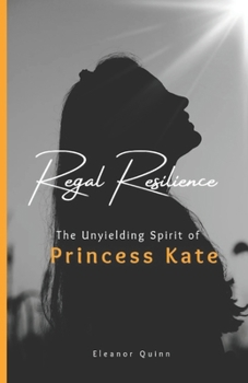 Paperback Regal resilience of princess kate: The untold and unyielding spirit of princess kate Book