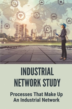 Paperback Industrial Network Study: Processes That Make Up An Industrial Network: Industrial Internet Consortium Book