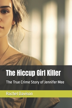 The Hiccup Girl Killer: The True Crime Story of Jennifer Mee