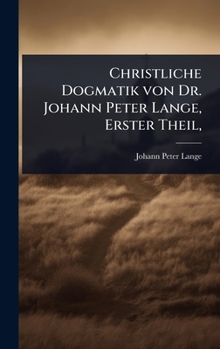 Christliche Dogmatik von Dr. Johann Peter Lange, Erster Theil, (German Edition)