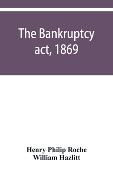 Paperback The Bankruptcy act, 1869; the Debtors act, 1869; the Insolvent debtors and bankruptcy repeal act, 1869: Together with the general rules and orders in Book