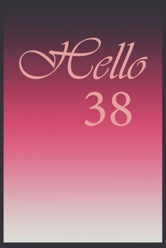 Hello 38 Journal, Notebook To Do Lists, Notepad and daily planner, Great Birthday Gift, 38 Years Old: Lined Notebook / Journal Gift, 120 Pages, 6x9 in  soft cover, Matte Finish