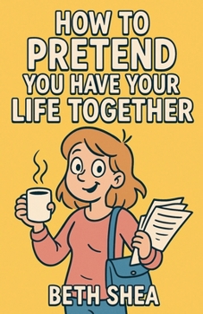 Paperback How to Pretend You Have Your Life Together Book