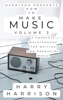 Paperback Harryson Presents How to Make Music: Volume 2: A Complete Walkthrough for Writing and Producing Music Book