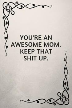 Paperback You're an Awesome Mom. Keep That Shit Up.: Gifts for Elderly Moms Book