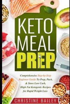 Paperback Keto Meal Prep: Comprehensive Step-By-Step Beginner Guide to Prep, Pack, & Store Low -Carb, High -Fat Ketogenic Recipes for Rapid Weig Book