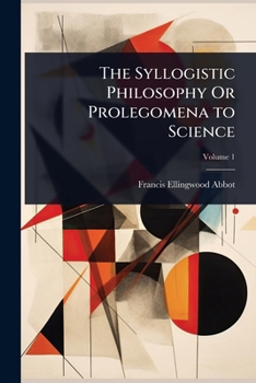 Paperback The Syllogistic Philosophy Or Prolegomena to Science Book