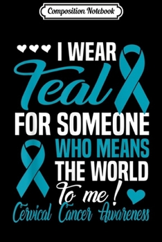 Paperback Composition Notebook: Wear Teal For Someone Who Means World To Me- Cervical Cancer Journal/Notebook Blank Lined Ruled 6x9 100 Pages Book