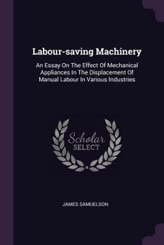 Paperback Labour-saving Machinery: An Essay On The Effect Of Mechanical Appliances In The Displacement Of Manual Labour In Various Industries Book