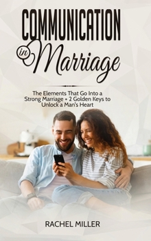 Hardcover Communication in marriage: The Elements That Go Into a Strong Marriage + 2 Golden Keys to Unlock a Man's Heart Book