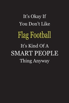 It's Okay If You Don't Like Flag Football It's Kind Of A Smart People Thing Anyway: Blank Lined Notebook Journal Gift Idea