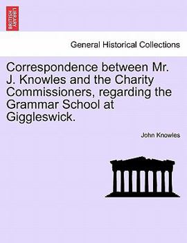 Paperback Correspondence Between Mr. J. Knowles and the Charity Commissioners, Regarding the Grammar School at Giggleswick. Book