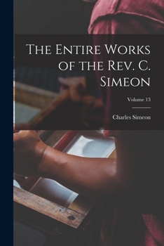 Paperback The Entire Works of the Rev. C. Simeon; Volume 13 Book