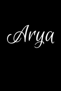 Arya: Notebook Journal for Women or Girl with the name Arya - Beautiful Elegant Bold & Personalized Gift - Perfect for Leaving Coworker Boss Teacher ... or Graduation - 6x9 Diary or A5 Notepad.