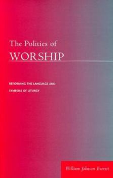 Paperback The Politics of Worship: Reforming the Language and Symbols of Liturgy Book