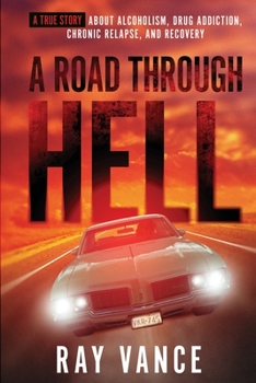 Paperback A Road Through Hell: A True Story About Alcoholism, Drug Addiction, Chronic Relapse, And Recovery Book