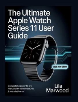Paperback The Ultimate Apple Watch Series 11 User Guide: Complete Beginner-to-Pro Manual with Hidden Features & Everyday Hacks Book