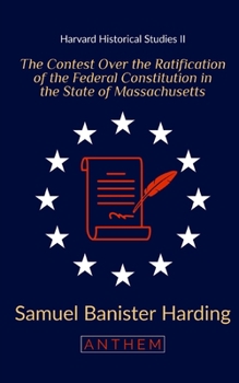 Paperback The Contest Over the Ratification of the Federal Constitution in the State of Massachusetts: (Harvard Historical Studies) Book