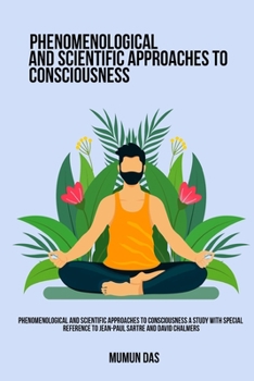 Paperback Phenomenological and Scientific Approaches to Consciousness A Study with Special Reference to Jean-Paul Sartre and David Chalmers Book