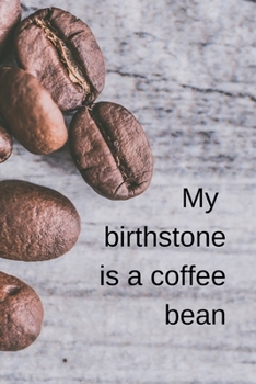 Paperback My birthstone is a coffee bean: Coffee Quote (6 x 9) 120 Lined pages Book