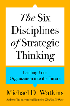 Hardcover The Six Disciplines of Strategic Thinking: Leading Your Organization Into the Future Book