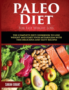 Paperback Paleo Diet For Fast Weight Loss: The Complete Diet Cookbook to Lose Weight and Start Your Metabolism with This Delicious and Tasty Recipes Book