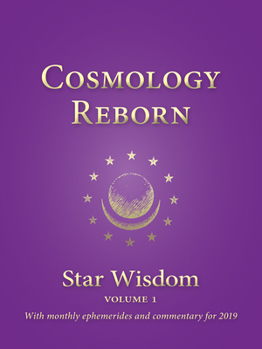 Paperback Cosmology Reborn: Star Wisdom, Vol 1: With Monthly Ephemerides and Commentary for 2019 Book