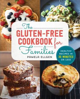 Paperback The Gluten Free Cookbook for Families: Healthy Recipes in 30 Minutes or Less Book