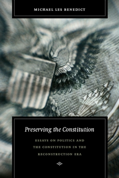 Hardcover Preserving the Constitution: Essays on Politics and the Constitution in the Reconstruction Era Book