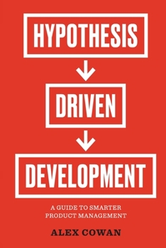 Paperback Hypothesis-Driven Development: A Guide to Smarter Product Management (2nd Edition) Book