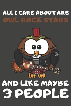 Paperback All I Care About Are Owl Rock Stars And Like Maybe 3 People: Owl Gifts Lined Notebooks, Journals, Planners and Diaries to Write In - For Owl Lovers Book