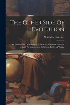 Paperback The Other Side Of Evolution: An Examination Of Its Evidences, By Rev. Alexander Patterson ... With An Introduction By George Frederick Wright Book