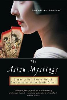 Paperback The Asian Mystique: Dragon Ladies, Geisha Girls, & Our Fantasies of the Exotic Orient Book